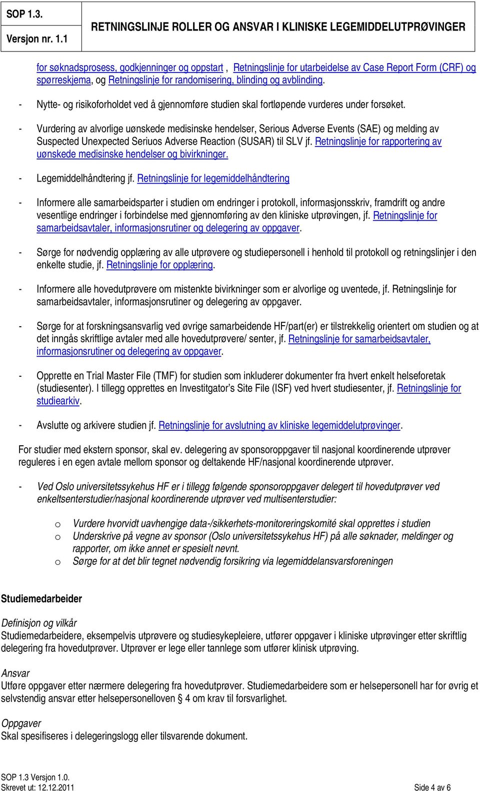 - Vurdering av alvrlige uønskede medisinske hendelser, Serius Adverse Events (SAE) g melding av Suspected Unexpected Serius Adverse Reactin (SUSAR) til SLV jf.