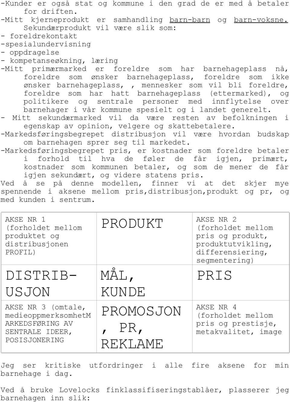 barnehageplass, foreldre som ikke ønsker barnehageplass,, mennesker som vil bli foreldre, foreldre som har hatt barnehageplass (ettermarked), og politikere og sentrale personer med innflytelse over