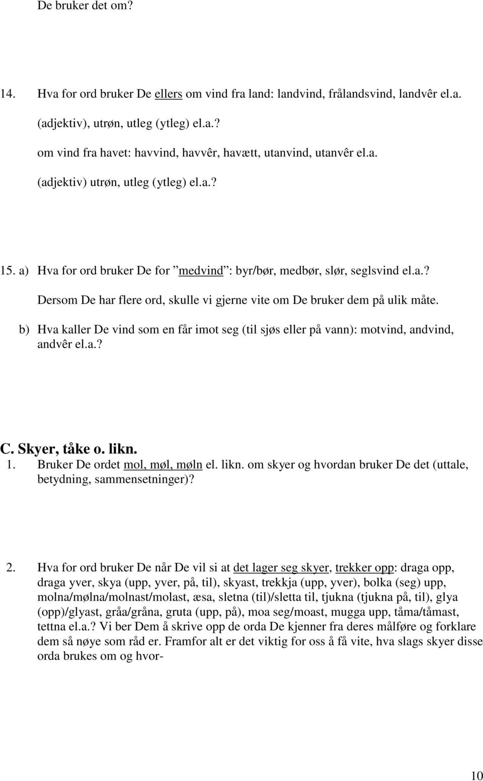 b) Hva kaller De vind som en får imot seg (til sjøs eller på vann): motvind, andvind, andvêr el.a.? C. Skyer, tåke o. likn. 1. Bruker De ordet mol, møl, møln el. likn. om skyer og hvordan bruker De det (uttale, betydning, sammensetninger)?