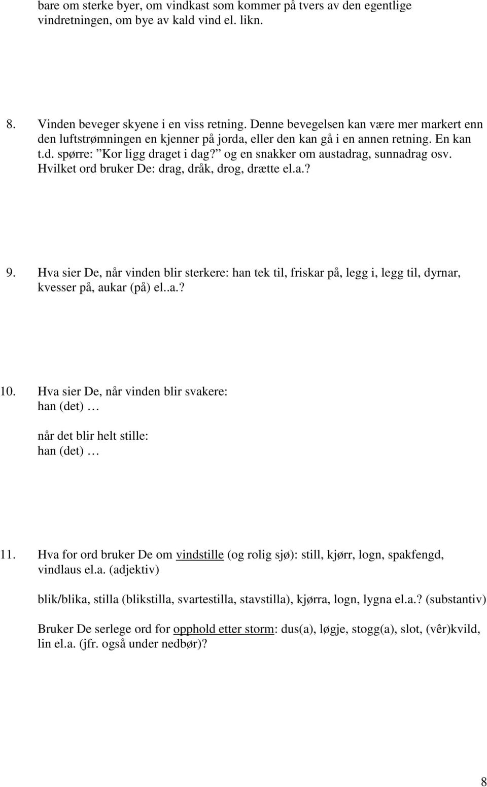 og en snakker om austadrag, sunnadrag osv. Hvilket ord bruker De: drag, dråk, drog, drætte el.a.? 9.