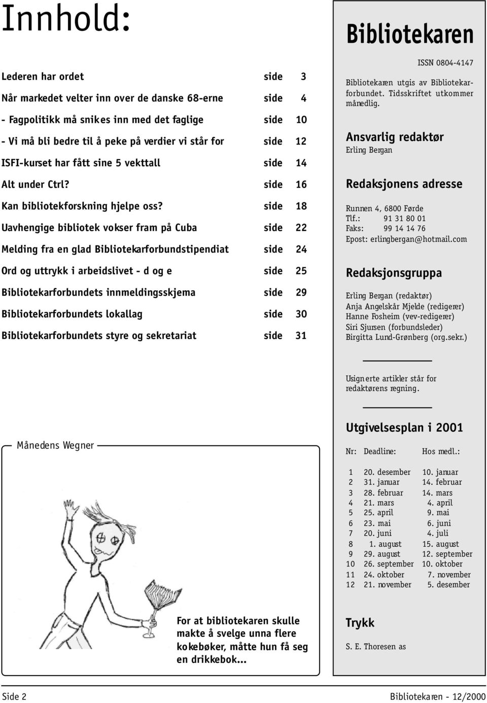 side 18 Uavhengige bibliotek vokser fram på Cuba side 22 Melding fra en glad Bibliotekarforbundstipendiat side 24 Ord og uttrykk i arbeidslivet - d og e side 25 Bibliotekarforbundets