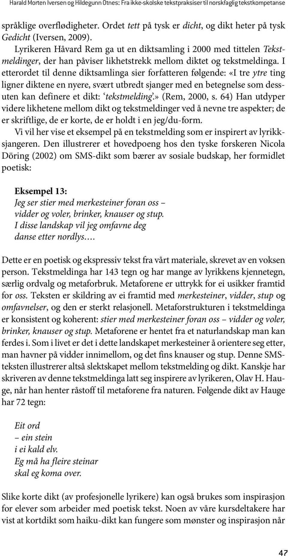 Lyrikeren Håvard Rem ga ut en diktsamling i 2000 med tittelen Tekstmeldinger, der han påviser likhetstrekk mellom diktet og tekstmeldinga.