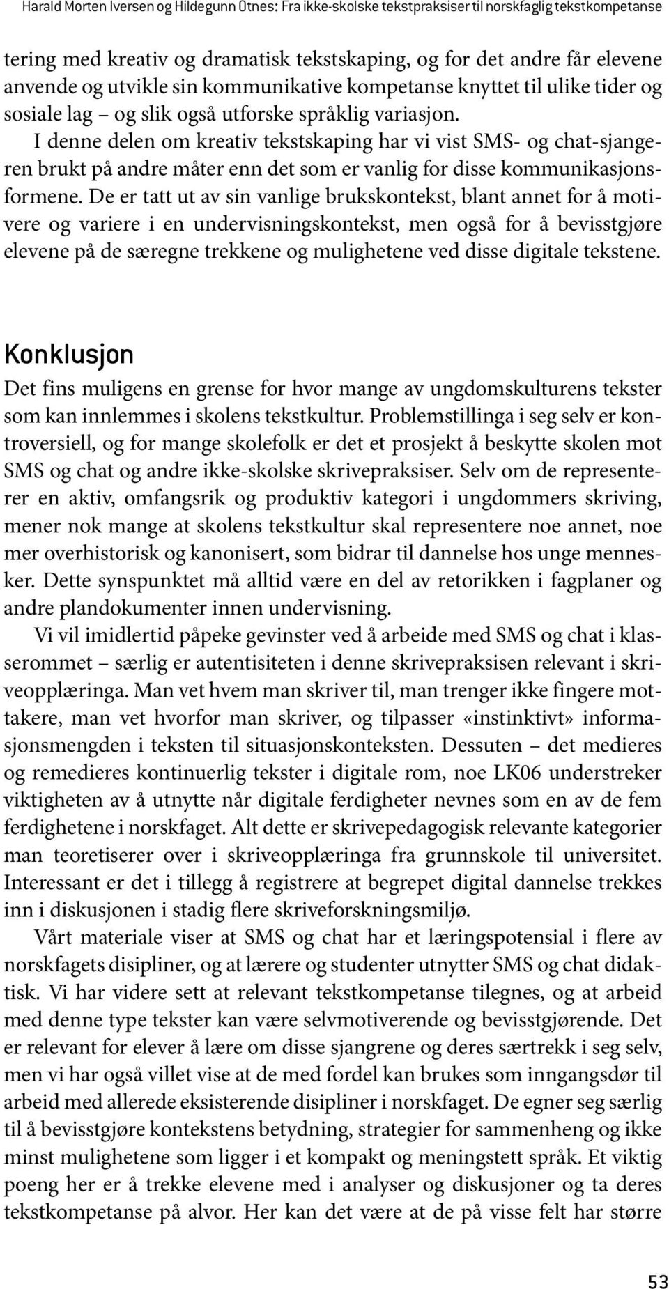 I denne delen om kreativ tekstskaping har vi vist SMS- og chat-sjangeren brukt på andre måter enn det som er vanlig for disse kommunikasjonsformene.