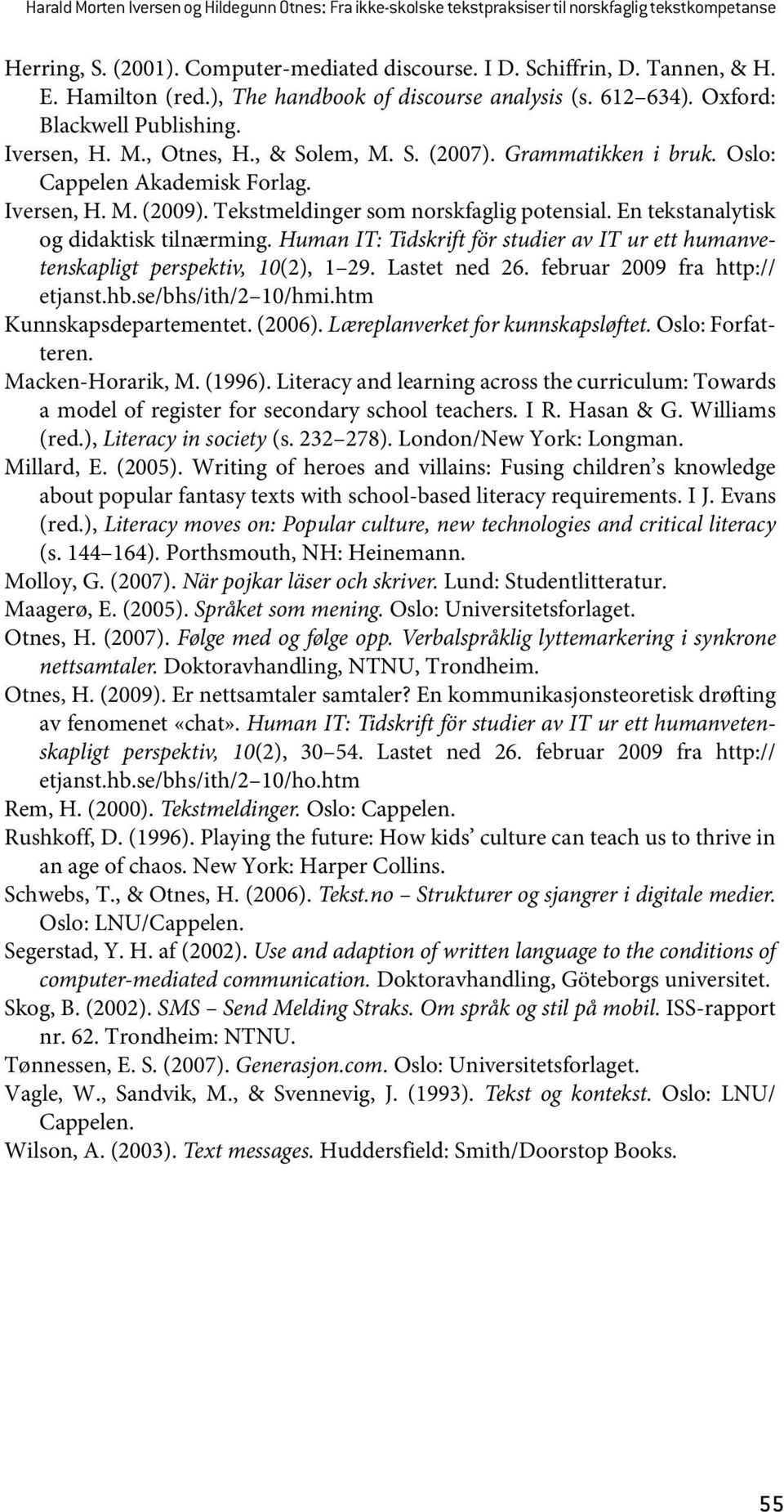 Iversen, H. M. (2009). Tekstmeldinger som norskfaglig potensial. En tekstanalytisk og didaktisk tilnærming. Human IT: Tidskrift för studier av IT ur ett humanvetenskapligt perspektiv, 10(2), 1 29.