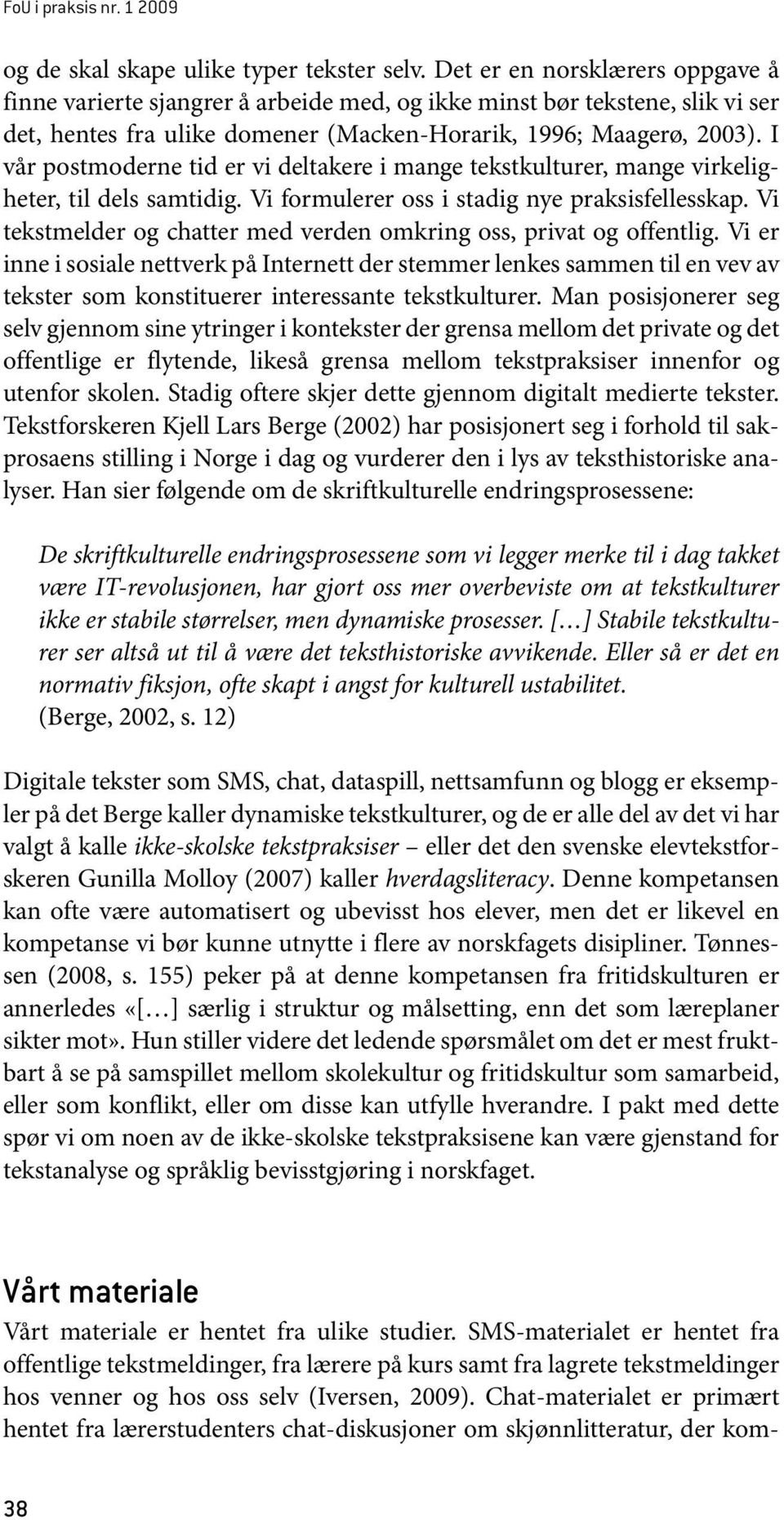 I vår postmoderne tid er vi deltakere i mange tekstkulturer, mange virkeligheter, til dels samtidig. Vi formulerer oss i stadig nye praksisfellesskap.