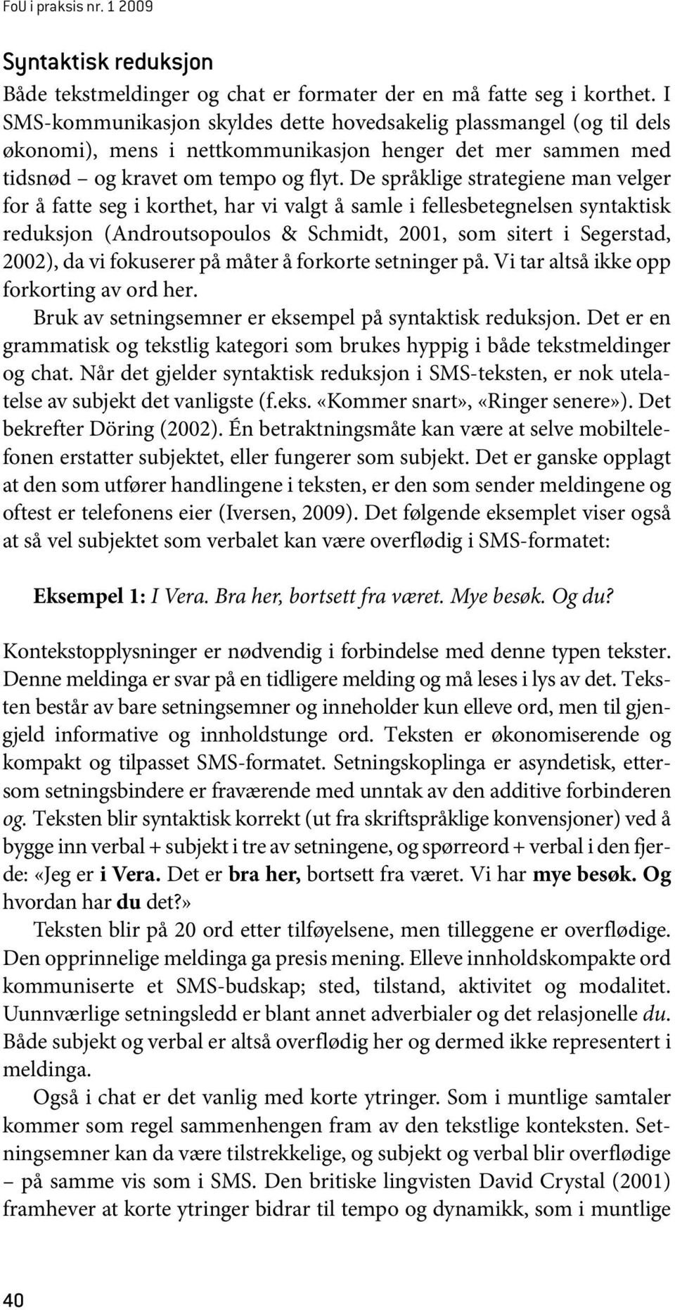 De språklige strategiene man velger for å fatte seg i korthet, har vi valgt å samle i fellesbetegnelsen syntaktisk reduksjon (Androutsopoulos & Schmidt, 2001, som sitert i Segerstad, 2002), da vi