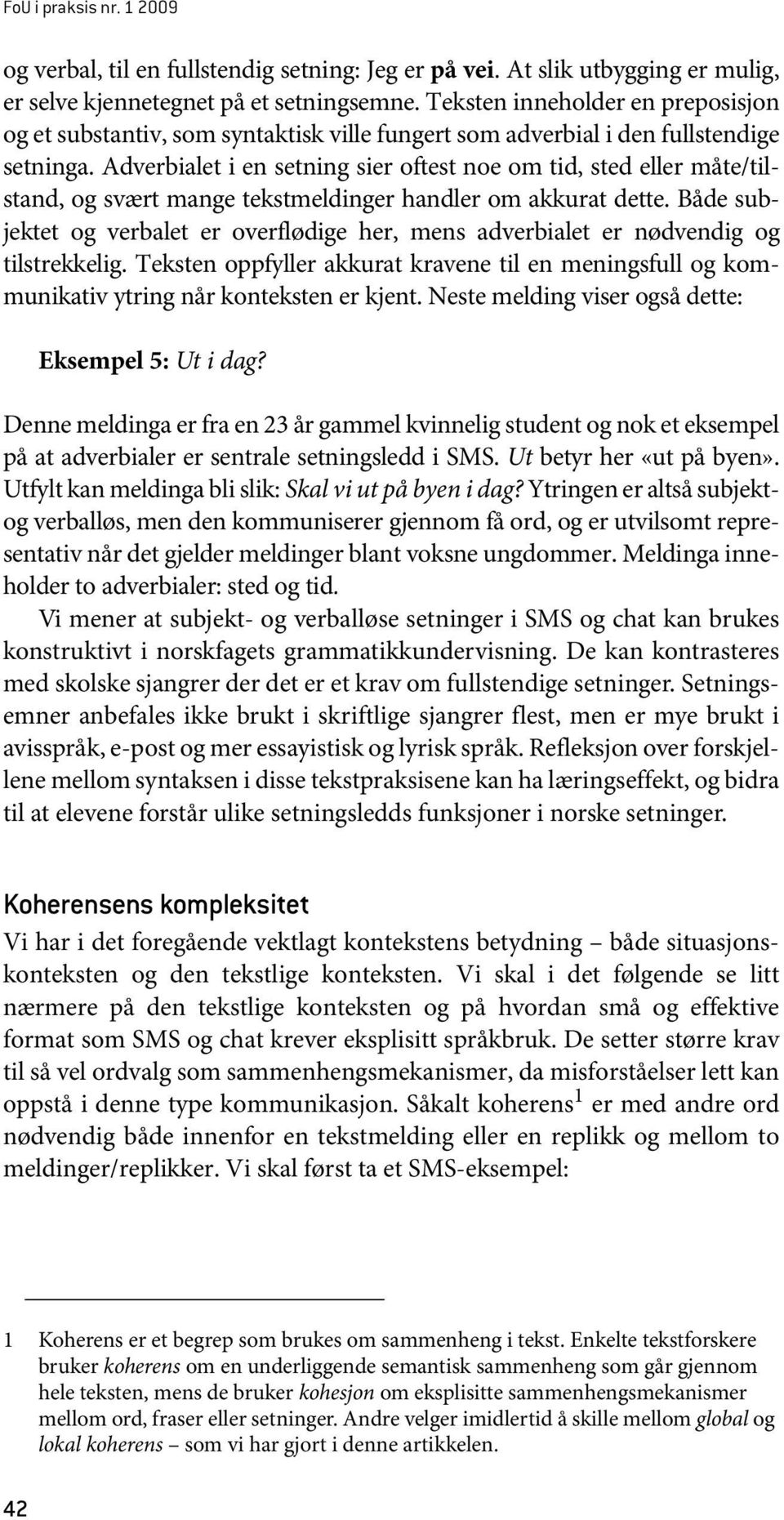 Adverbialet i en setning sier oftest noe om tid, sted eller måte/tilstand, og svært mange tekstmeldinger handler om akkurat dette.