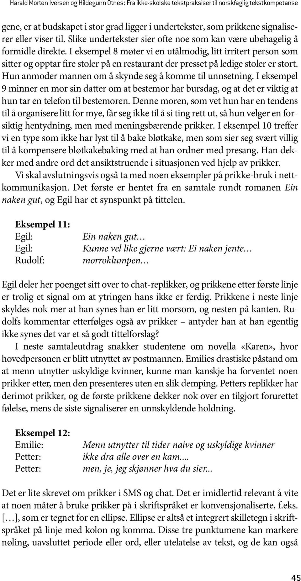 I eksempel 8 møter vi en utålmodig, litt irritert person som sitter og opptar fire stoler på en restaurant der presset på ledige stoler er stort.