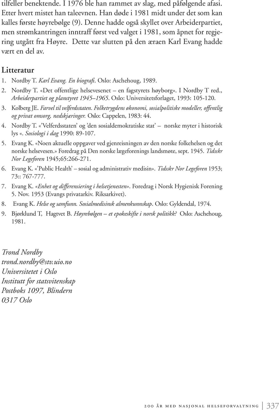 Dette var slutten på den æraen Karl Evang hadde vært en del av. Litteratur 1. Nordby T. Karl Evang. En biografi. Oslo: Aschehoug, 1989. 2. Nordby T. «Det offentlige helsevesenet en fagstyrets høyborg».