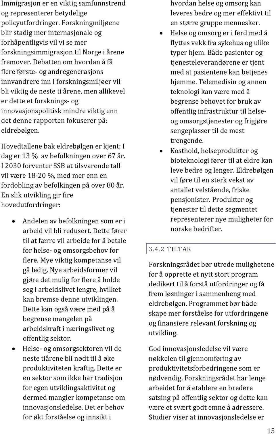 Debatten om hvordan å få flere første og andregenerasjons innvandrere inn i forskningsmiljøer vil bli viktig de neste ti årene, men allikevel er dette et forsknings og innovasjonspolitisk mindre