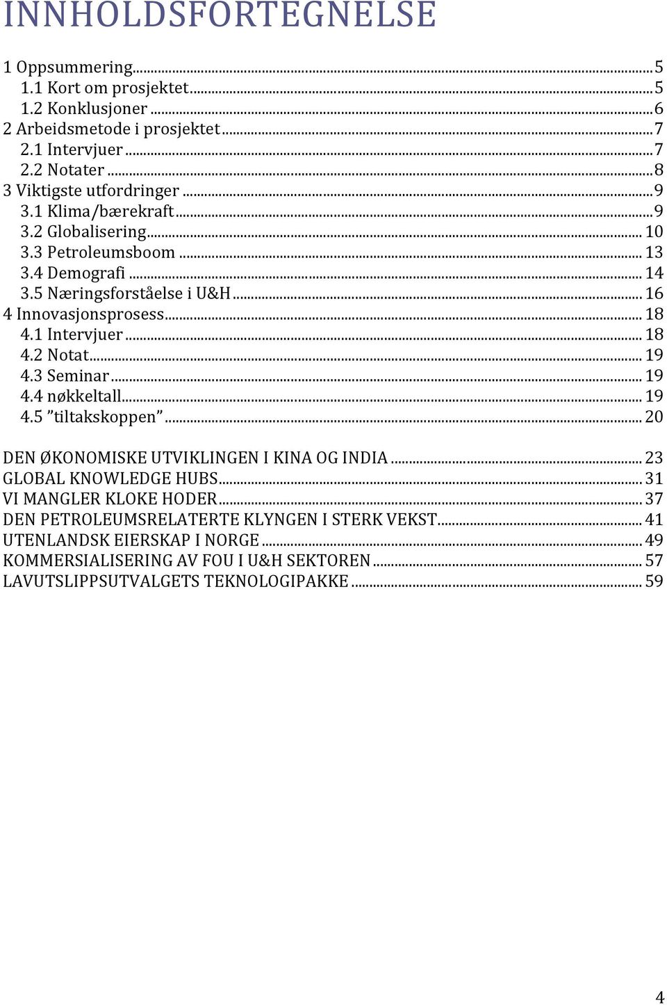 .. 19 4.3 Seminar... 19 4.4 nøkkeltall... 19 4.5 tiltakskoppen... 20 DEN ØKONOMISKE UTVIKLINGEN I KINA OG INDIA... 23 GLOBAL KNOWLEDGE HUBS... 31 VI MANGLER KLOKE HODER.