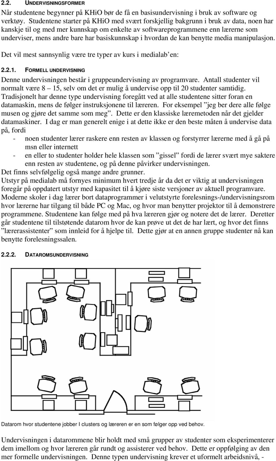 basiskunnskap i hvordan de kan benytte media manipulasjon. Det vil mest sannsynlig være tre typer av kurs i medialab en: 2.2.1.