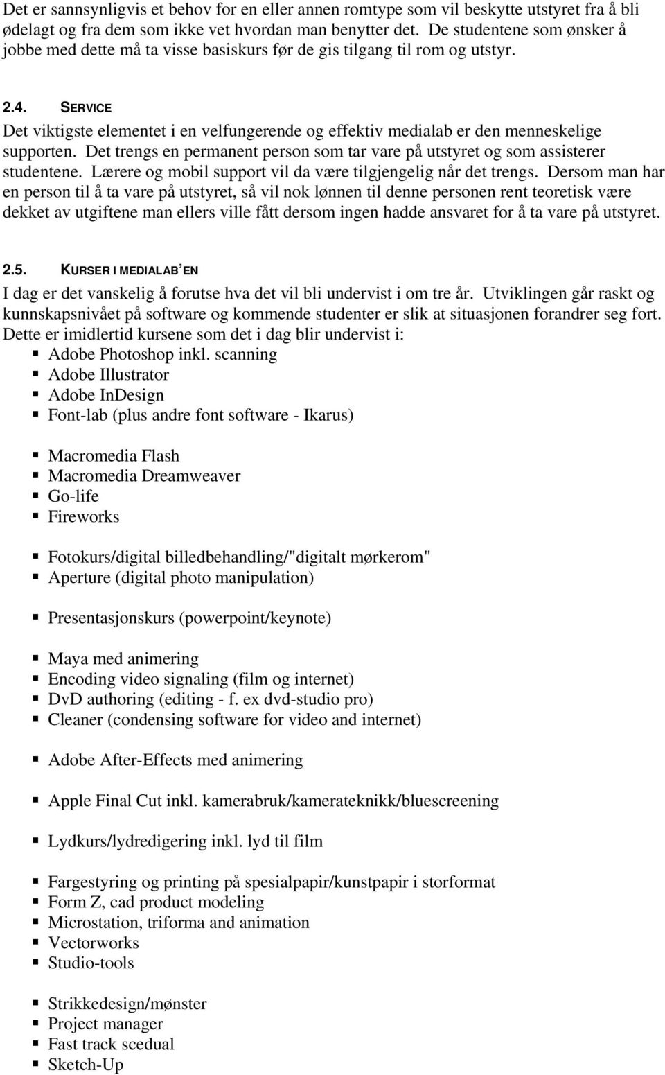 SERVICE Det viktigste elementet i en velfungerende og effektiv medialab er den menneskelige supporten. Det trengs en permanent person som tar vare på utstyret og som assisterer studentene.