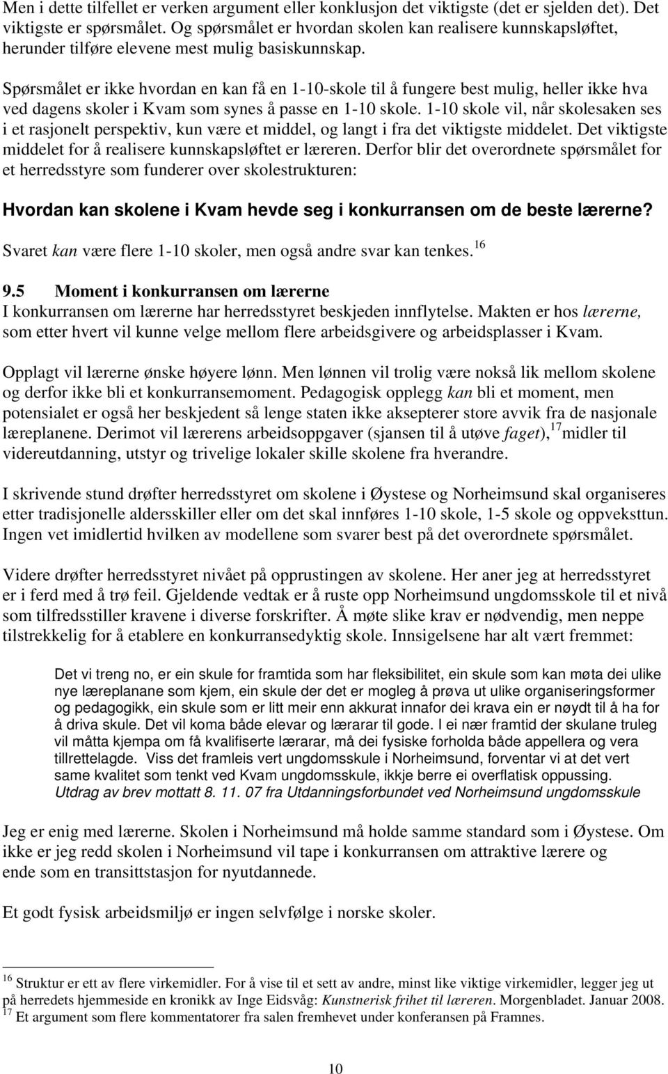 Spørsmålet er ikke hvordan en kan få en 1-10-skole til å fungere best mulig, heller ikke hva ved dagens skoler i Kvam som synes å passe en 1-10 skole.