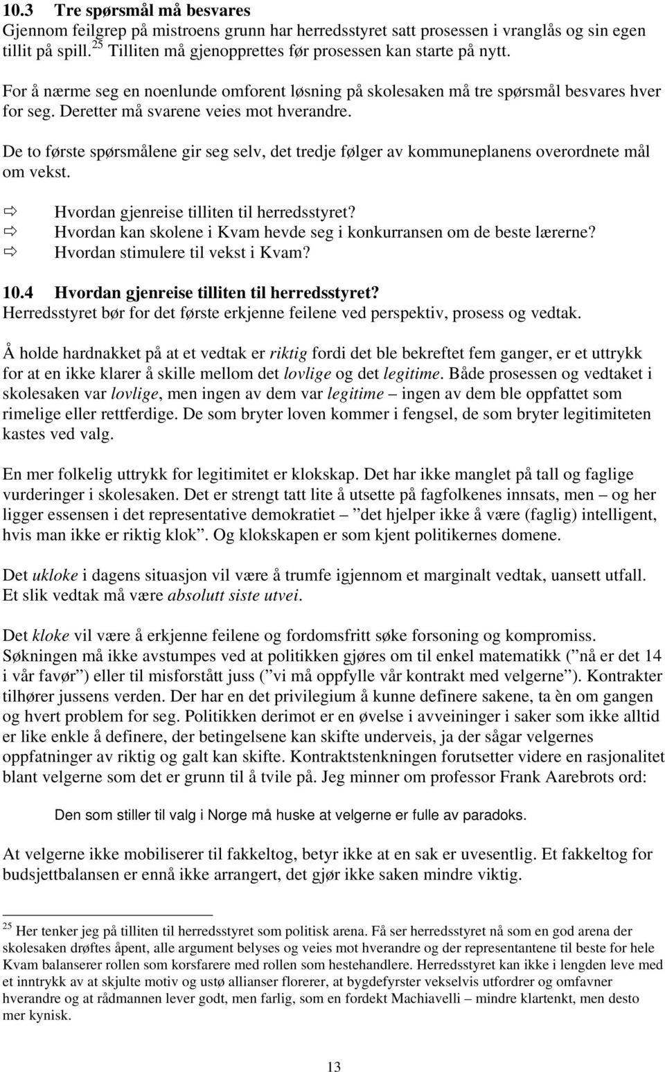 Deretter må svarene veies mot hverandre. De to første spørsmålene gir seg selv, det tredje følger av kommuneplanens overordnete mål om vekst. Hvordan gjenreise tilliten til herredsstyret?