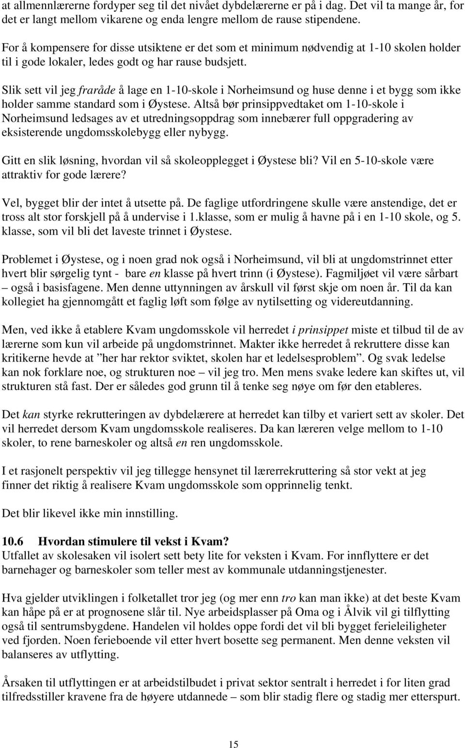 Slik sett vil jeg fraråde å lage en 1-10-skole i Norheimsund og huse denne i et bygg som ikke holder samme standard som i Øystese.