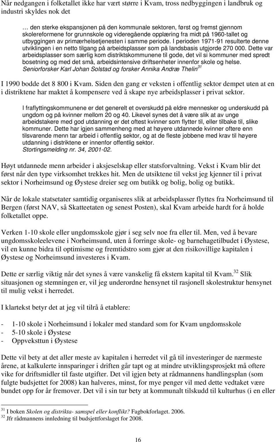 I perioden 1971-91 resulterte denne utviklingen i en netto tilgang på arbeidsplasser som på landsbasis utgjorde 270 000.