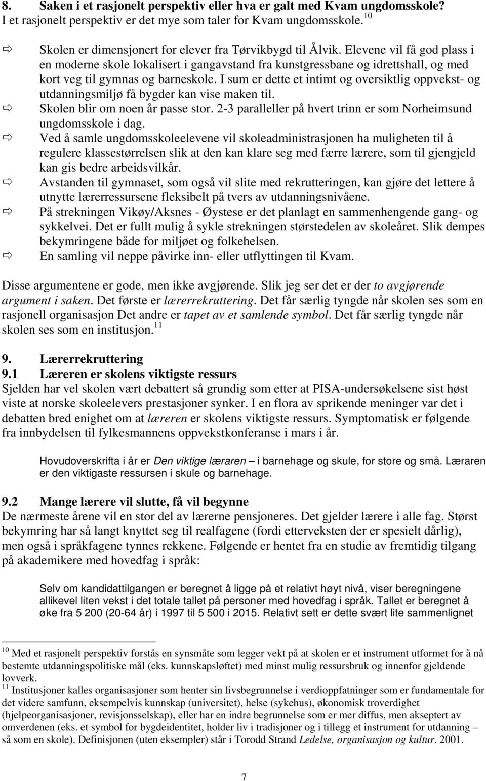 Elevene vil få god plass i en moderne skole lokalisert i gangavstand fra kunstgressbane og idrettshall, og med kort veg til gymnas og barneskole.