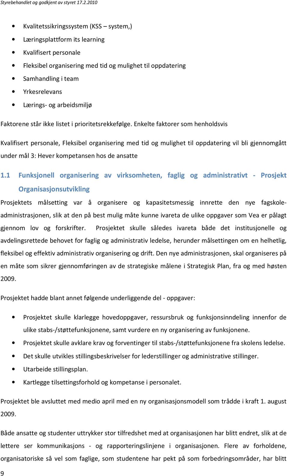 Enkelte faktorer som henholdsvis Kvalifisert personale, Fleksibel organisering med tid og mulighet til oppdatering vil bli gjennomgått under mål 3: Hever kompetansen hos de ansatte 1.