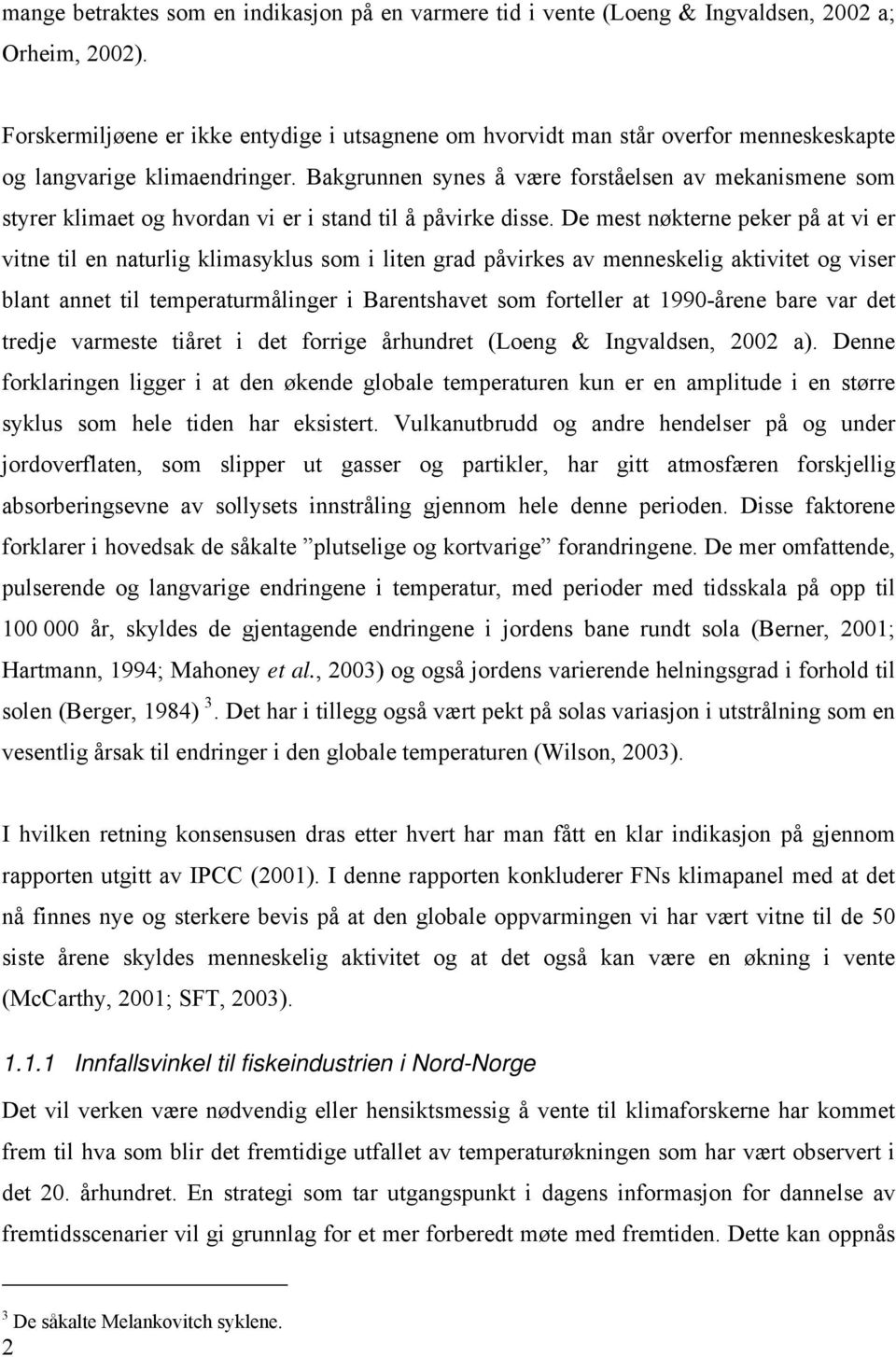 Bakgrunnen synes å være forståelsen av mekanismene som styrer klimaet og hvordan vi er i stand til å påvirke disse.