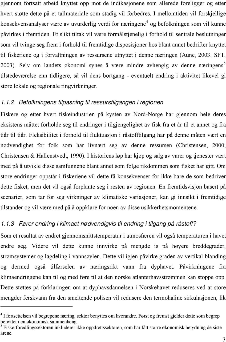 Et slikt tiltak vil være formålstjenelig i forhold til sentrale beslutninger som vil tvinge seg frem i forhold til fremtidige disposisjoner hos blant annet bedrifter knyttet til fiskeriene og i