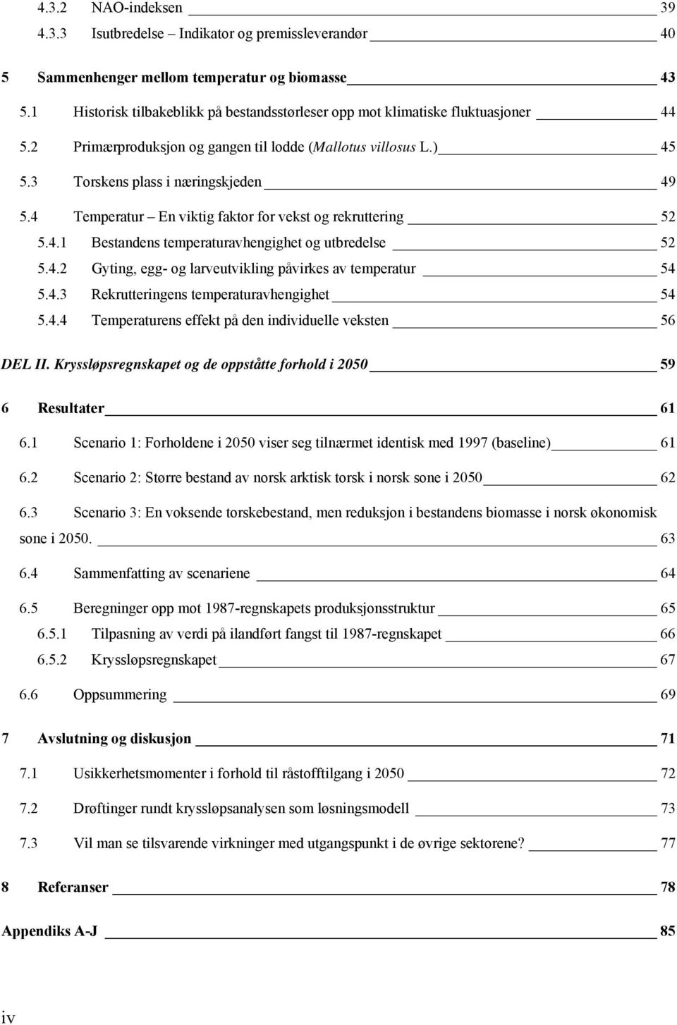 4 Temperatur En viktig faktor for vekst og rekruttering 52 5.4.1 Bestandens temperaturavhengighet og utbredelse 52 5.4.2 Gyting, egg- og larveutvikling påvirkes av temperatur 54 5.4.3 Rekrutteringens temperaturavhengighet 54 5.