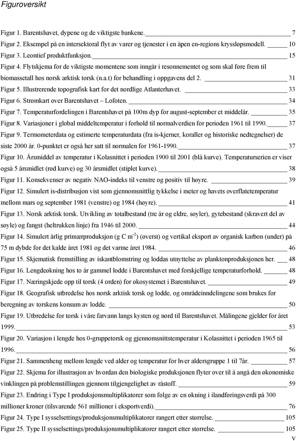 31 Figur 5. Illustrerende topografisk kart for det nordlige Atlanterhavet. 33 Figur 6. Strømkart over Barentshavet Lofoten. 34 Figur 7.