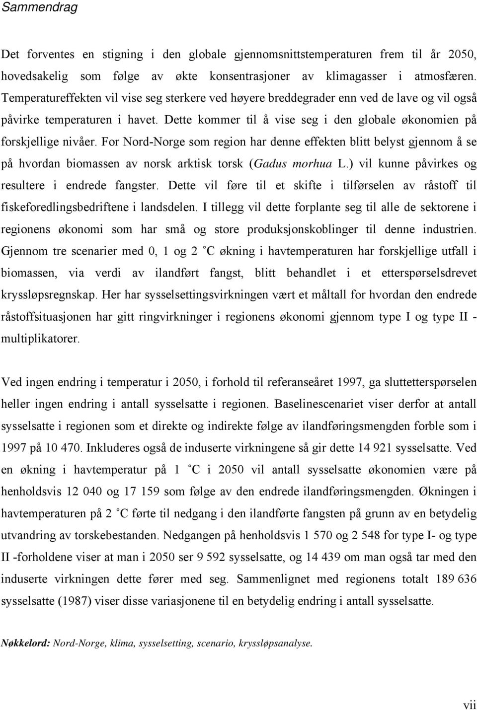 For Nord-Norge som region har denne effekten blitt belyst gjennom å se på hvordan biomassen av norsk arktisk torsk (Gadus morhua L.) vil kunne påvirkes og resultere i endrede fangster.