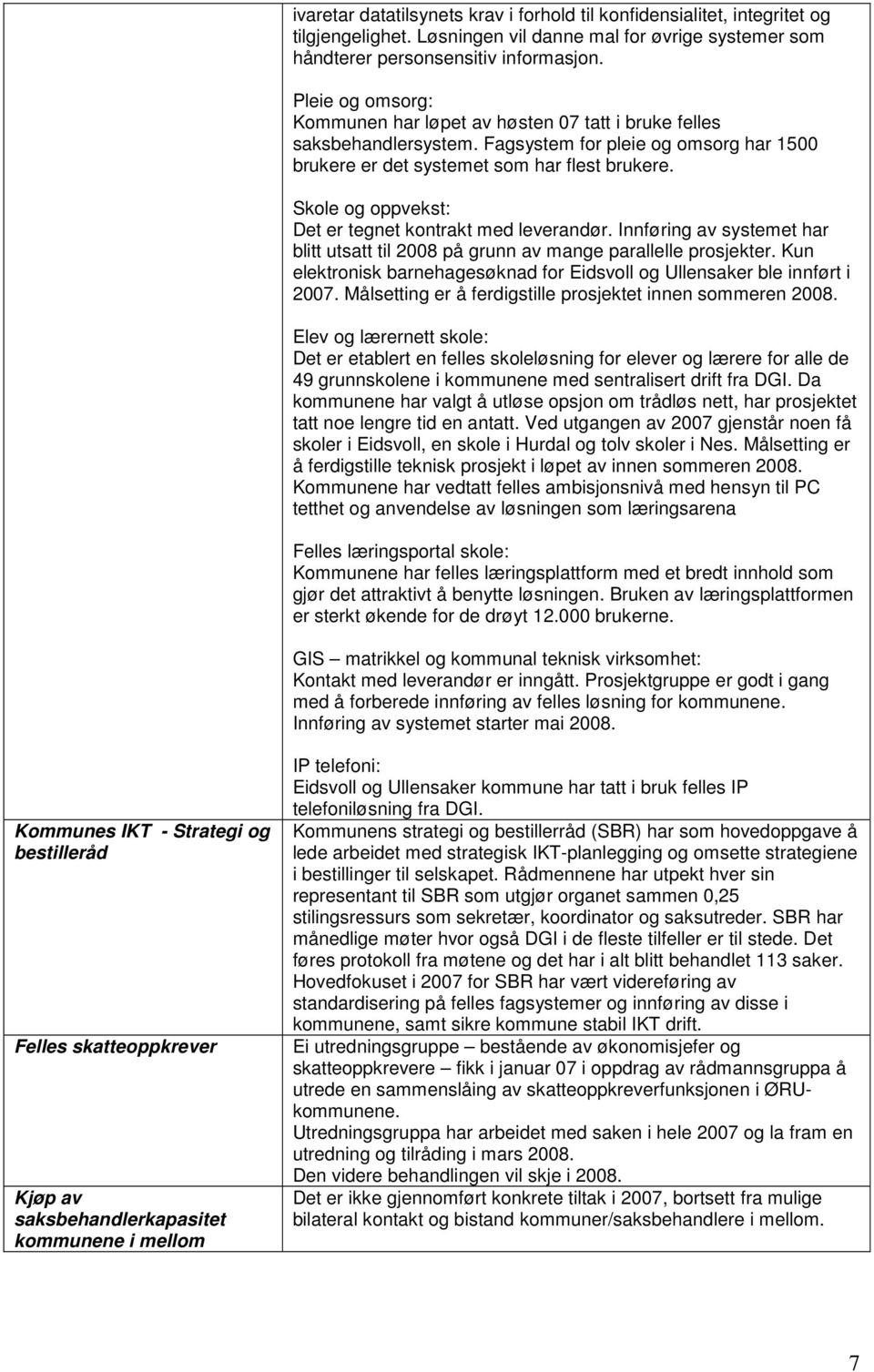 Skole og oppvekst: Det er tegnet kontrakt med leverandør. Innføring av systemet har blitt utsatt til 2008 på grunn av mange parallelle prosjekter.