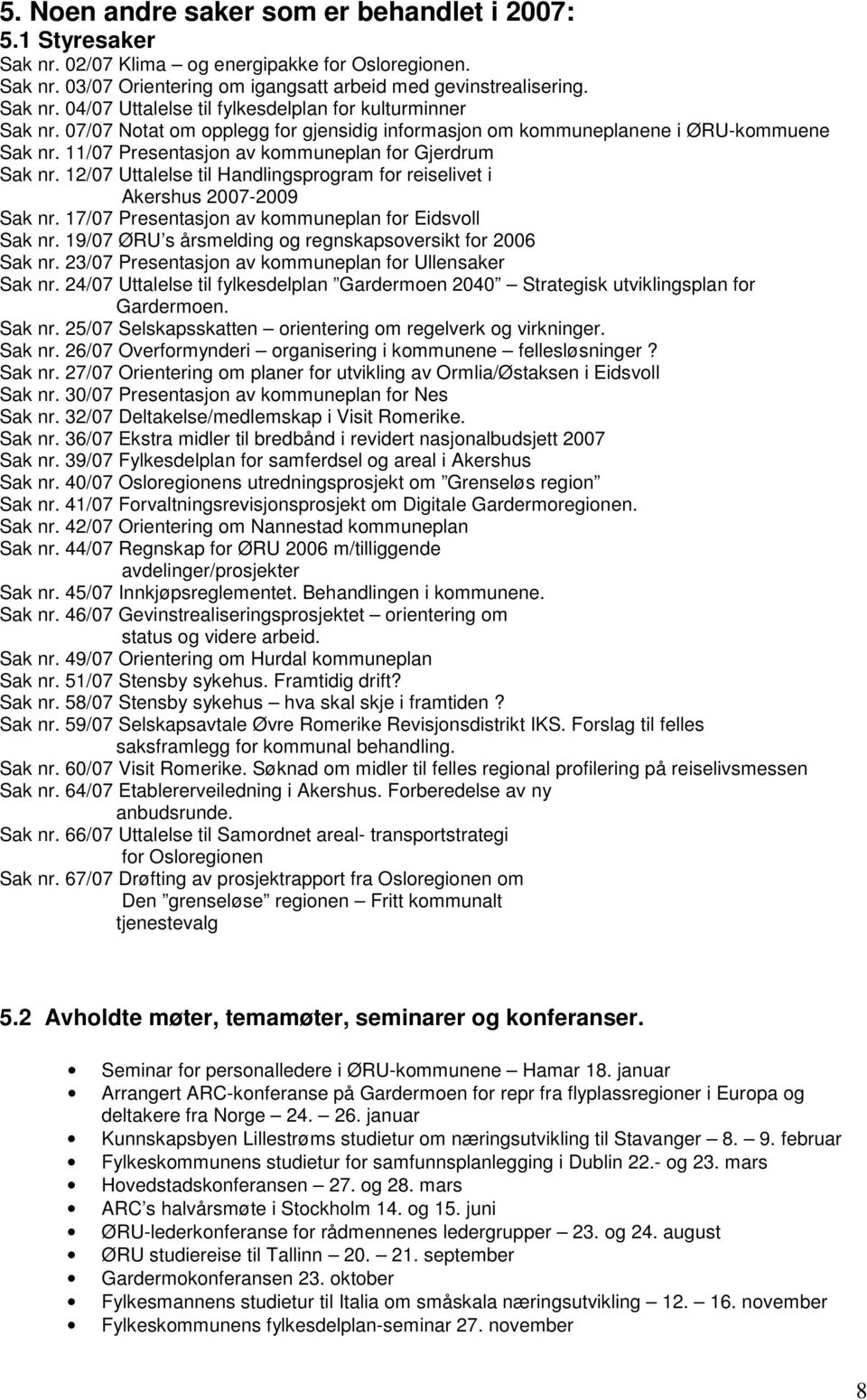 12/07 Uttalelse til Handlingsprogram for reiselivet i Akershus 2007-2009 Sak nr. 17/07 Presentasjon av kommuneplan for Eidsvoll Sak nr. 19/07 ØRU s årsmelding og regnskapsoversikt for 2006 Sak nr.