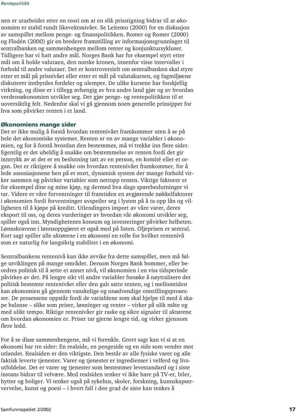 Norges Bank har for eksempel styrt etter mål om å holde valutaen, den norske kronen, innenfor visse intervaller i forhold til andre valutaer.