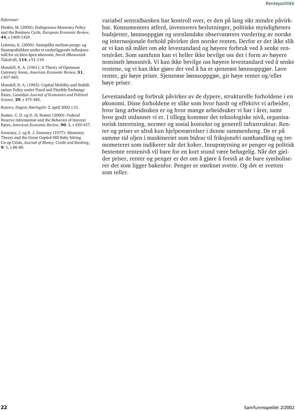 (1961): A Theory of Optimum Currency Areas, American Economic Review, 51, s 657-665. Mundell, R. A. (1963): Capital Mobility and Stabilization Policy under Fixed and Flexible Exchange Rates, Canadian Journal of Economics and Political Science, 29, s 475-485.