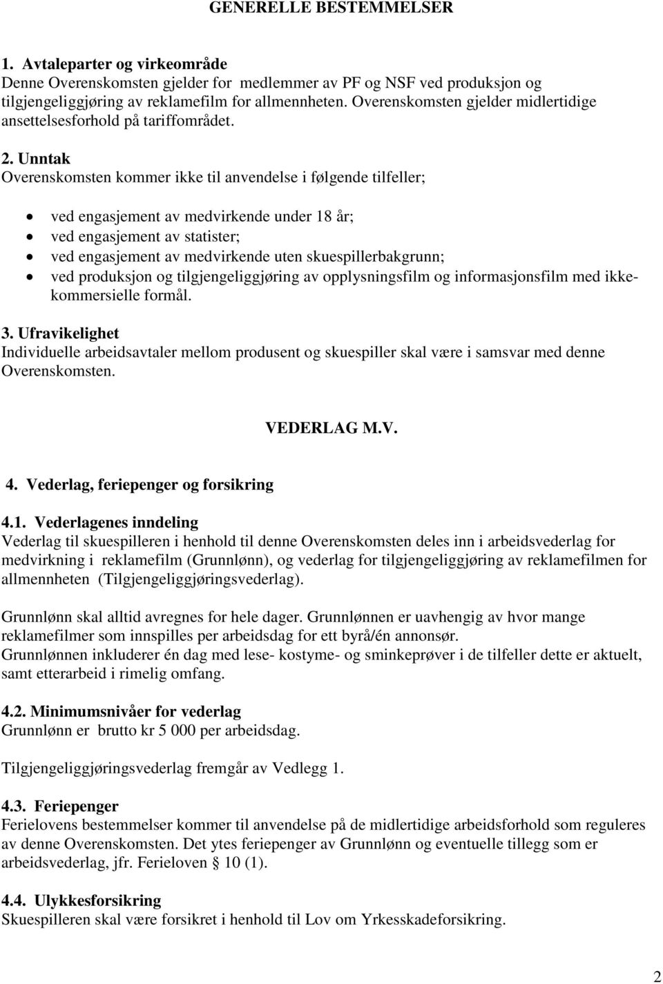 Unntak Overenskomsten kommer ikke til anvendelse i følgende tilfeller; ved engasjement av medvirkende under 18 år; ved engasjement av statister; ved engasjement av medvirkende uten