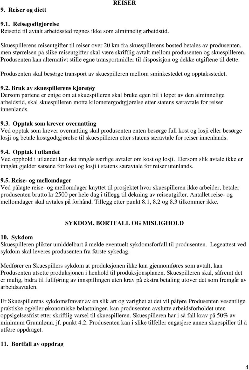 skuespilleren. Produsenten kan alternativt stille egne transportmidler til disposisjon og dekke utgiftene til dette.