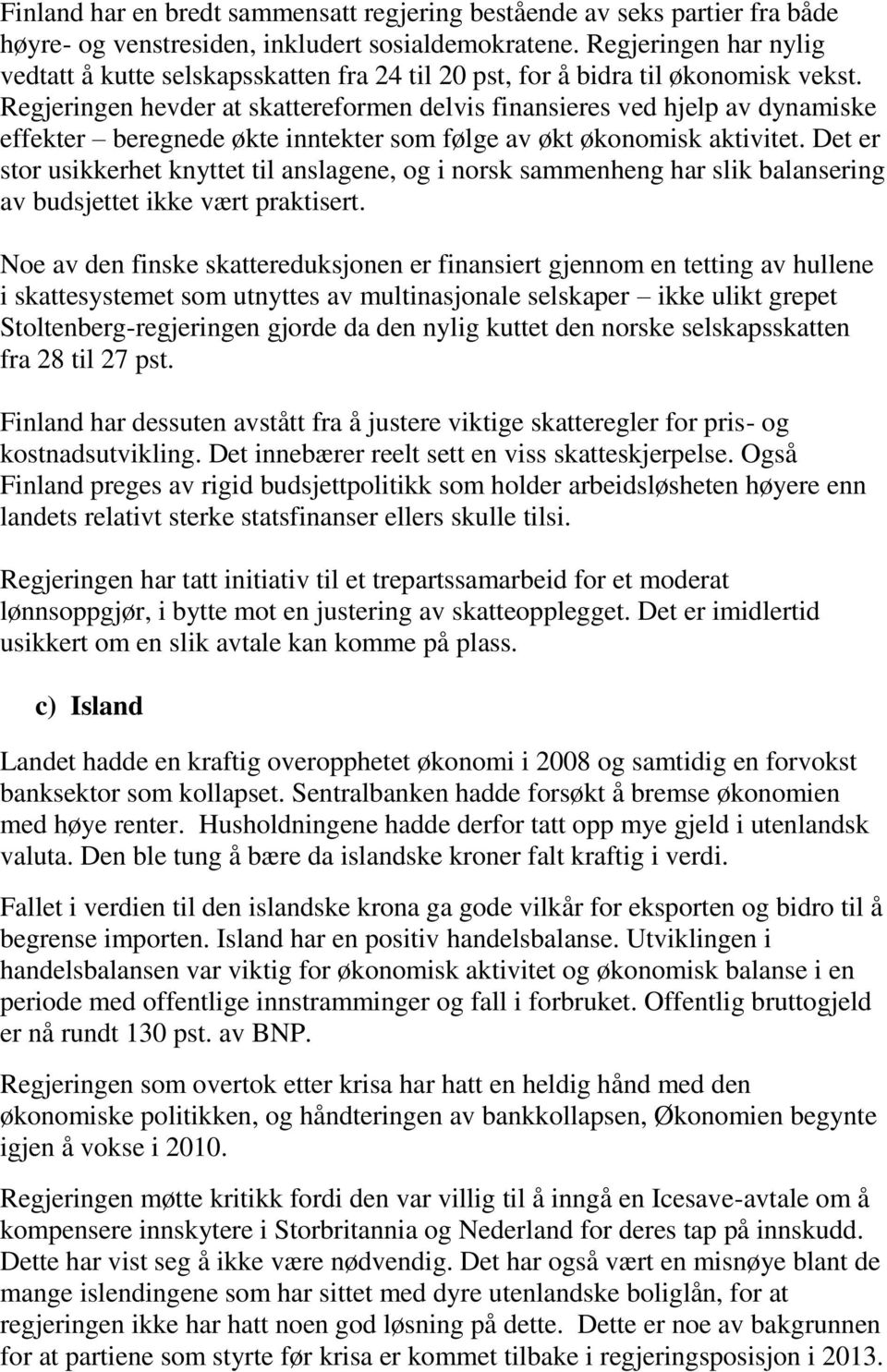 Regjeringen hevder at skattereformen delvis finansieres ved hjelp av dynamiske effekter beregnede økte inntekter som følge av økt økonomisk aktivitet.