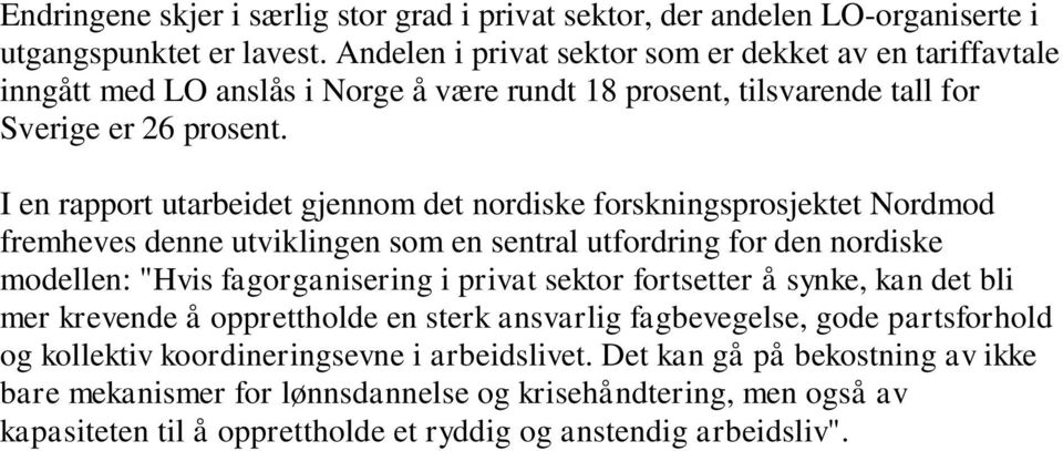 I en rapport utarbeidet gjennom det nordiske forskningsprosjektet Nordmod fremheves denne utviklingen som en sentral utfordring for den nordiske modellen: "Hvis fagorganisering i privat