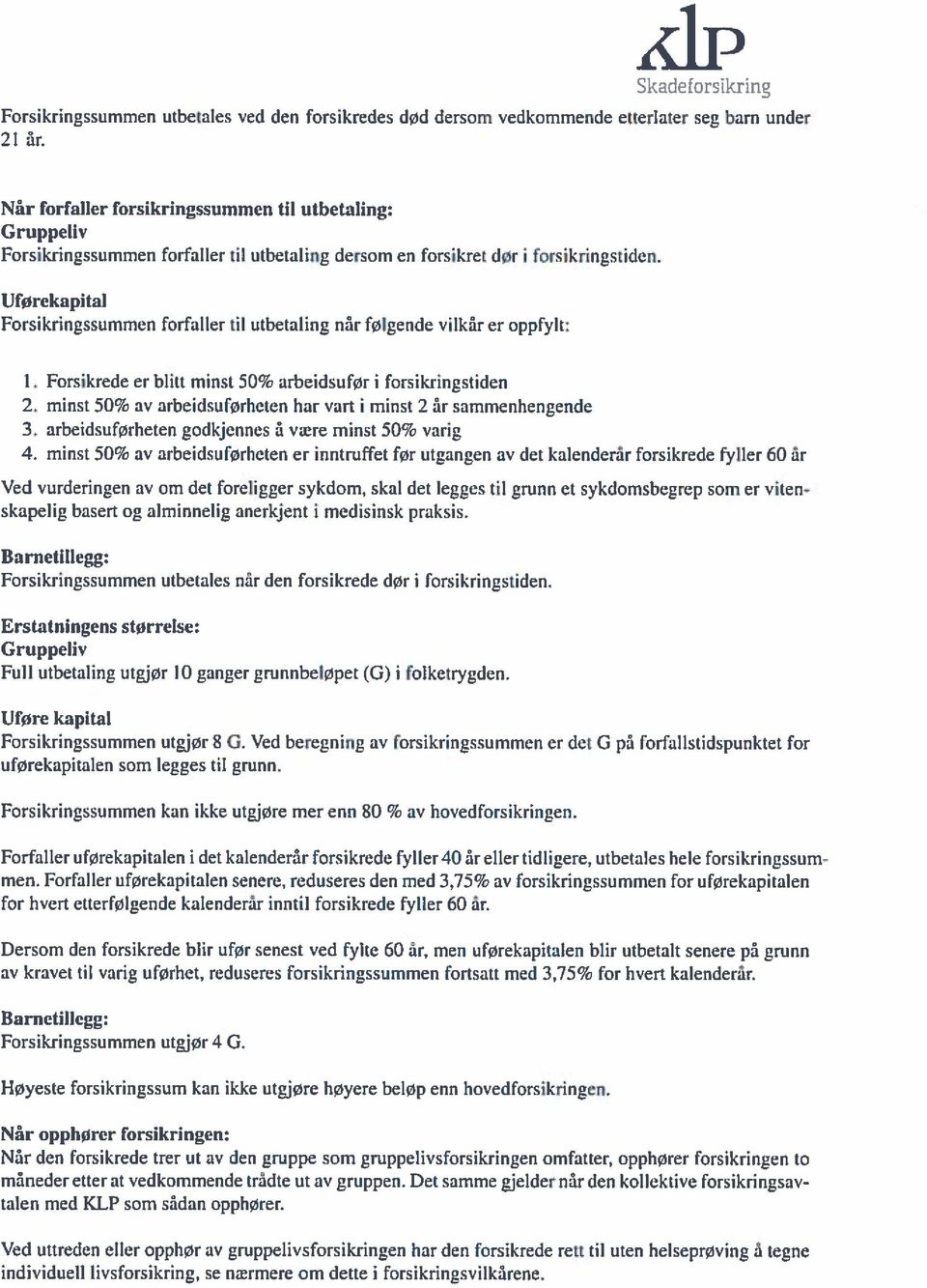 Uførekapital Forsikringssummen forfaller til utbetaling når følgende vilkår er oppfylt: I. Forsikrede er blitt minst 50% arbeidsufør i forsikringstiden 2.