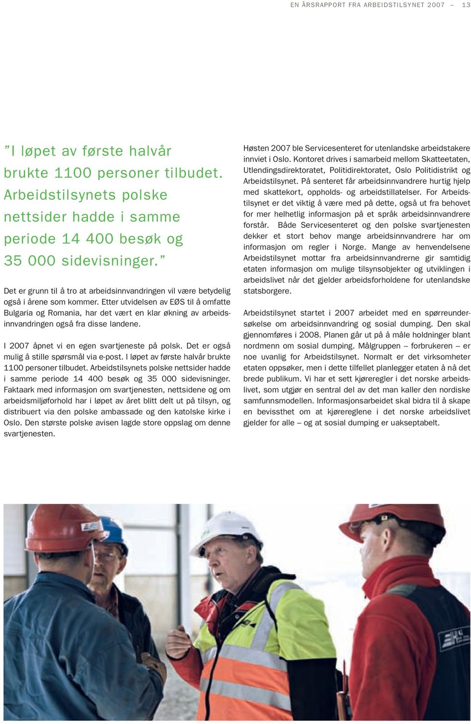 Etter utvidelsen av EØS til å omfatte Bulgaria og Romania, har det vært en klar økning av arbeidsinnvandringen også fra disse landene. I 2007 åpnet vi en egen svartjeneste på polsk.