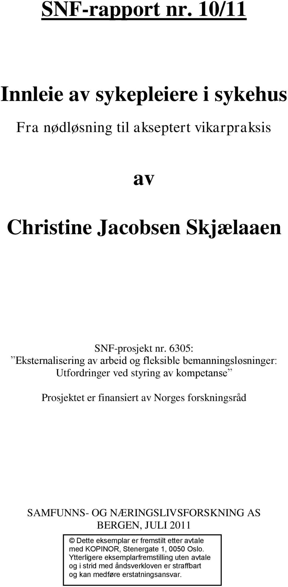 Norges forskningsråd SAMFUNNS- OG NÆRINGSLIVSFORSKNING AS BERGEN, JULI 2011 Dette eksemplar er fremstilt etter avtale med KOPINOR,