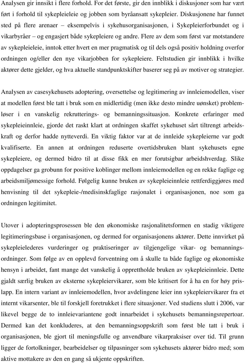 Flere av dem som først var motstandere av sykepleieleie, inntok etter hvert en mer pragmatisk og til dels også positiv holdning overfor ordningen og/eller den nye vikarjobben for sykepleiere.