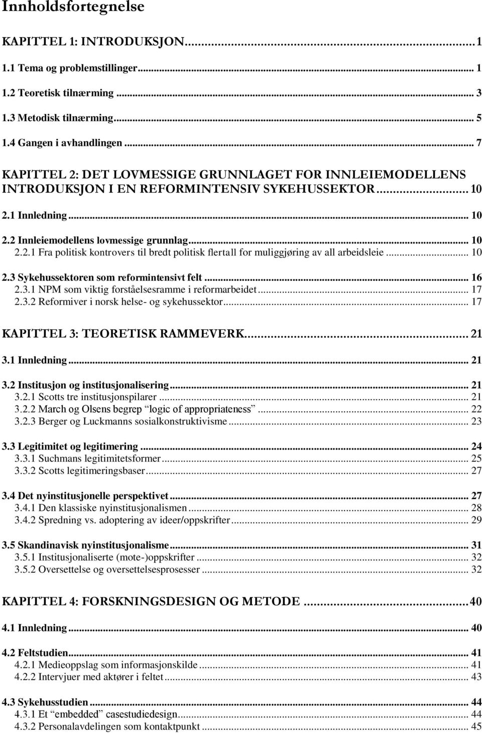 .. 10 2.3 Sykehussektoren som reformintensivt felt... 16 2.3.1 NPM som viktig forståelsesramme i reformarbeidet... 17 2.3.2 Reformiver i norsk helse- og sykehussektor.