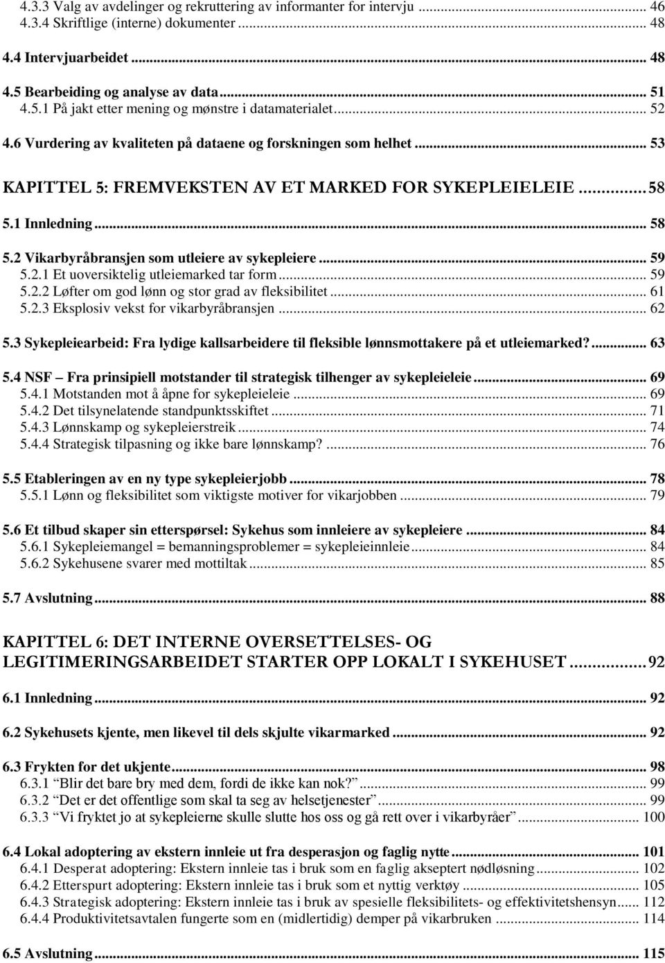 .. 53 KAPITTEL 5: FREMVEKSTEN AV ET MARKED FOR SYKEPLEIELEIE... 58 5.1 Innledning... 58 5.2 Vikarbyråbransjen som utleiere av sykepleiere... 59 5.2.1 Et uoversiktelig utleiemarked tar form... 59 5.2.2 Løfter om god lønn og stor grad av fleksibilitet.