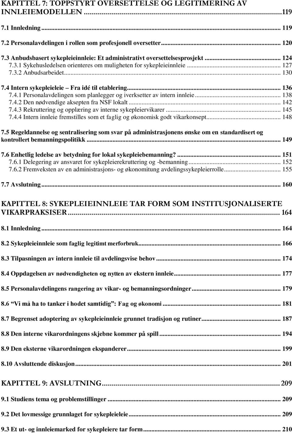 4 Intern sykepleieleie Fra idé til etablering... 136 7.4.1 Personalavdelingen som planlegger og iverksetter av intern innleie... 138 7.4.2 Den nødvendige aksepten fra NSF lokalt... 142 7.4.3 Rekruttering og opplæring av interne sykepleiervikarer.