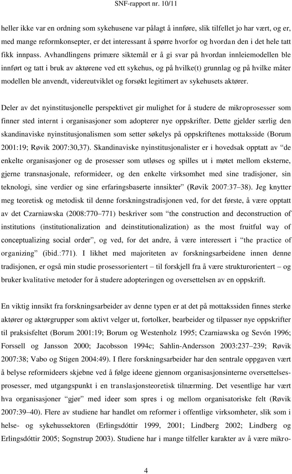 Avhandlingens primære siktemål er å gi svar på hvordan innleiemodellen ble innført og tatt i bruk av aktørene ved ett sykehus, og på hvilke(t) grunnlag og på hvilke måter modellen ble anvendt,