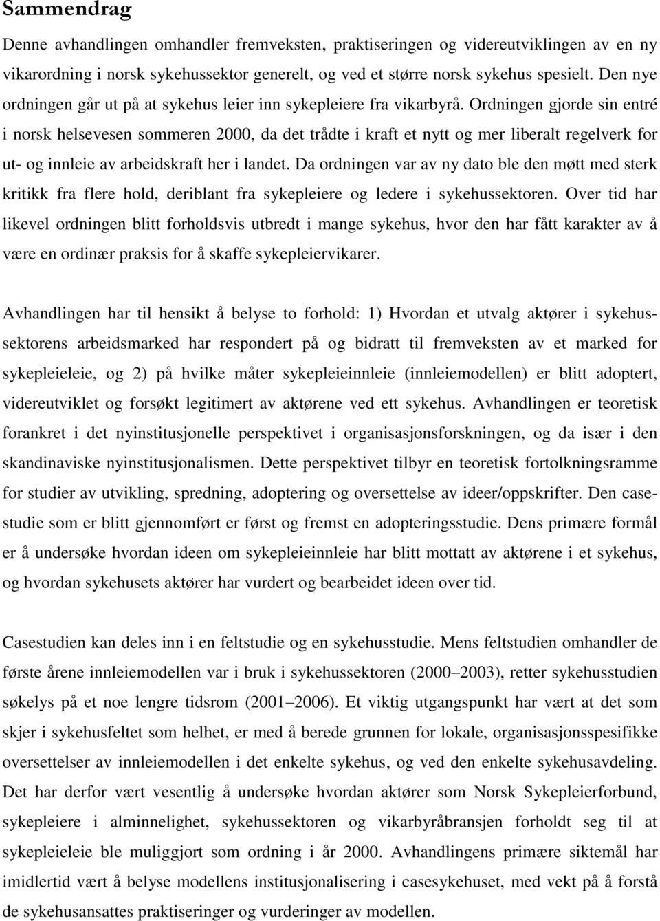 Ordningen gjorde sin entré i norsk helsevesen sommeren 2000, da det trådte i kraft et nytt og mer liberalt regelverk for ut- og innleie av arbeidskraft her i landet.