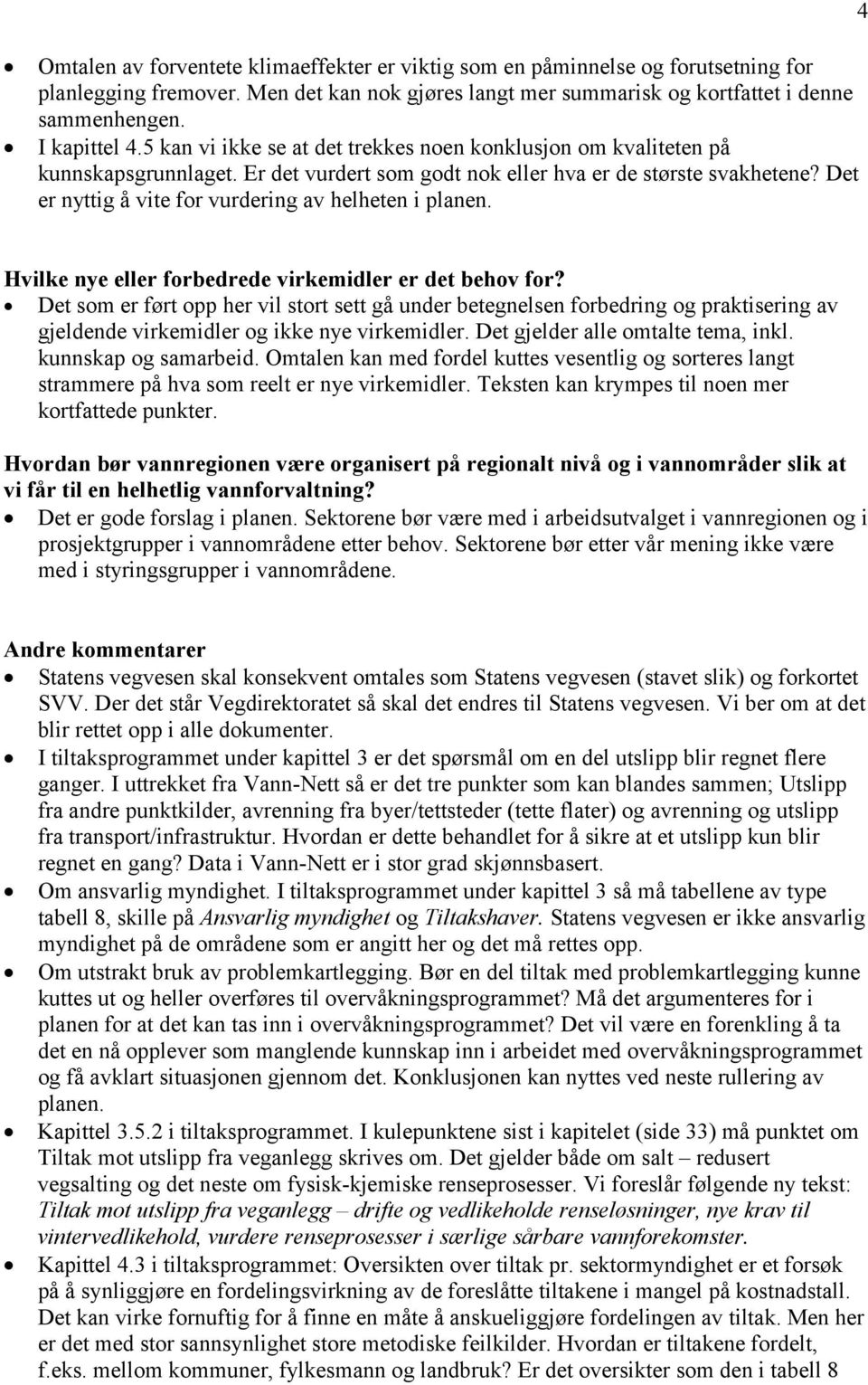 Hvilke nye eller forbedrede virkemidler er d behov for? D som er ført opp her vil stort st gå under begnelsen forbedring og praktisering av gjeldende virkemidler og ikke nye virkemidler.