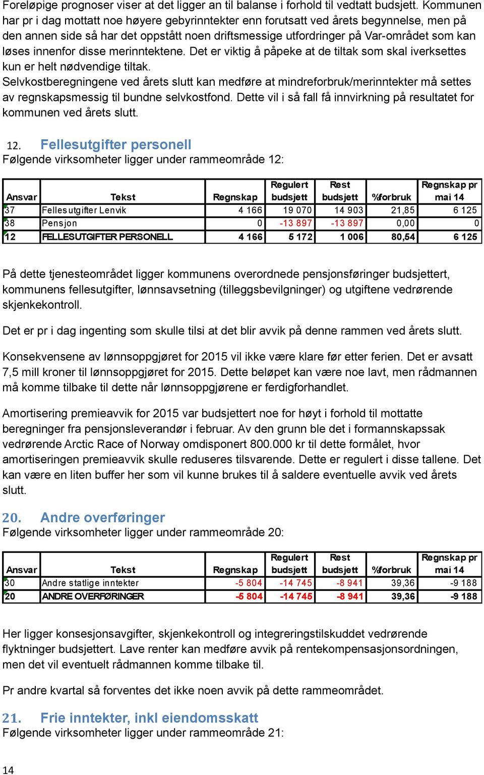 innenfor disse merinntektene. Det er viktig å påpeke at de tiltak som skal iverksettes kun er helt nødvendige tiltak.