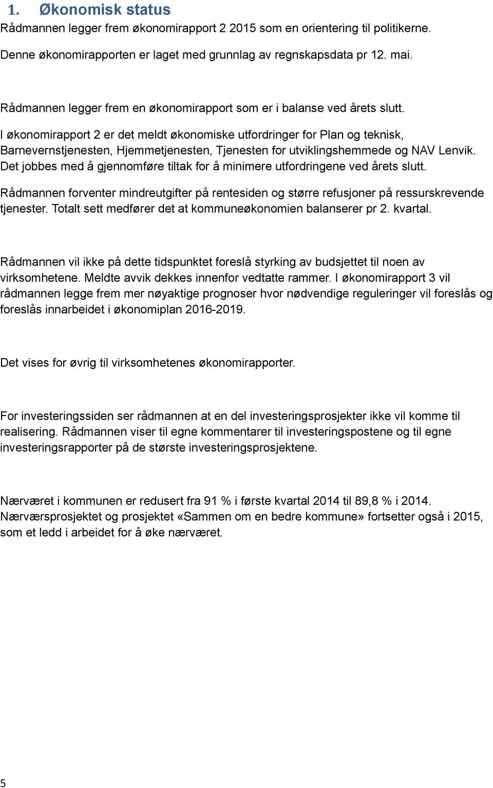 I økonomirapport 2 er det meldt økonomiske utfordringer for Plan og teknisk, Barnevernstjenesten, Hjemmetjenesten, Tjenesten for utviklingshemmede og NAV Lenvik.