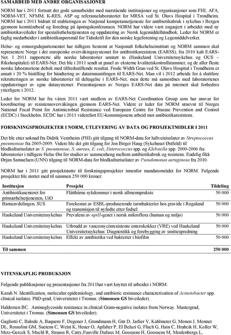 NORM har i 2011 bidratt til etableringen av Nasjonal kompetansetjeneste for antibiotikabruk i sykehus i Bergen gjennom komitéarbeid og foredrag på åpningskonferansen.