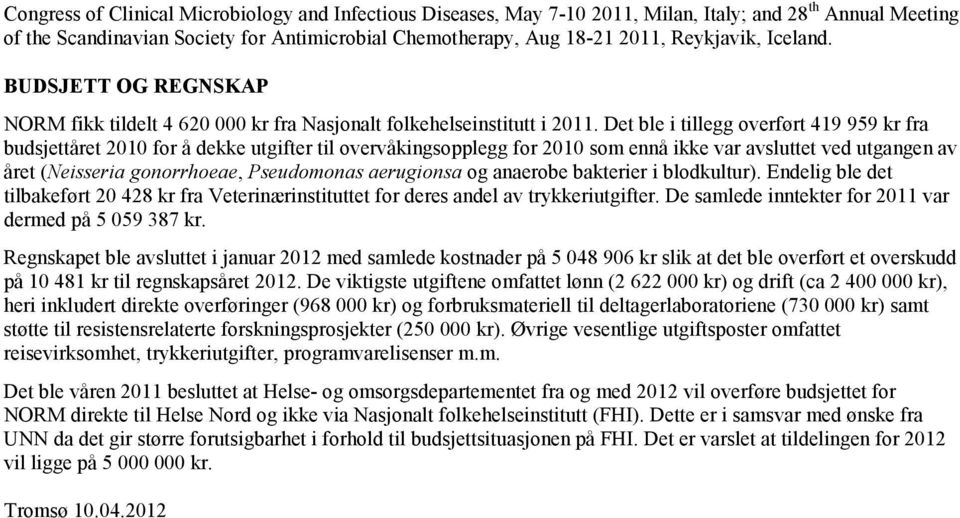 Det ble i tillegg overført 419 959 kr fra budsjettåret 2010 for å dekke utgifter til overvåkingsopplegg for 2010 som ennå ikke var avsluttet ved utgangen av året (Neisseria gonorrhoeae, Pseudomonas